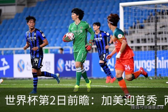世界杯第2日前瞻：加美迎首秀 两场开幕式+两场焦点战